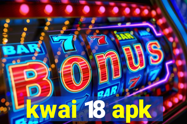 kwai 18 apk